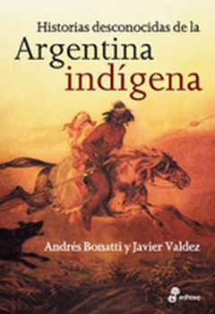 HISTORIAS DESCONOCIDAS DE LA ARGENTINA INDIGENA