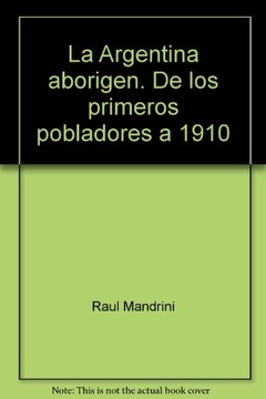 Argentina aborigen, La: De los primeros pobladores a 1910.