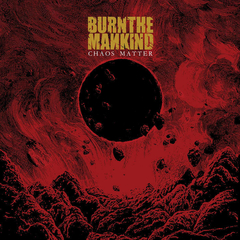 BURN THE MANKIND - Chaos Matter - MCD