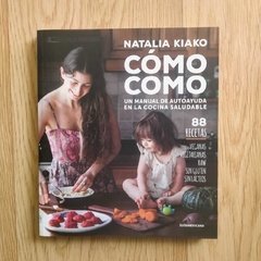 Cómo como: Un manual de autoayuda en la cocina saludable - Natalia Kiako