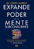 EXPANDE EL PODER DE TU MENTE SUBCONSCIENTE