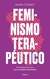 FEMINISMO TERAPÉUTICO