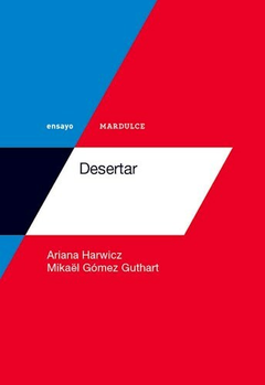 Desertar - Ariana Harwicz, Mikael Gómez Guthart