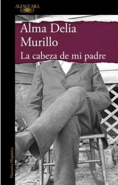 La cabeza de mi padre - Alma Delia Murillo