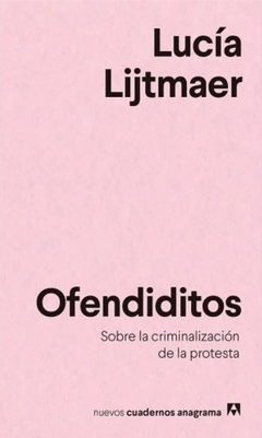 Ofendiditos. Sobre la criminalización de la protesta - Lucía Lijtmaer