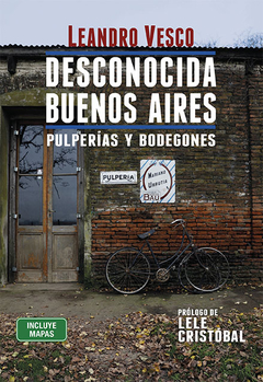 Deconocida Buenos Aires. Pulperías y bodegones - Leandro Vesco