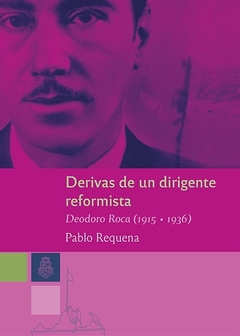 Derivas de un dirigente reformista Deodoro Roca (1915-1936)