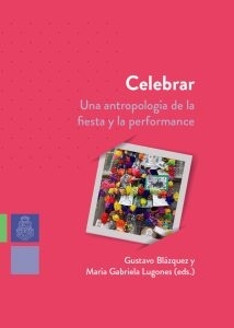 Celebrar. Una antropología de la fiesta y la performance