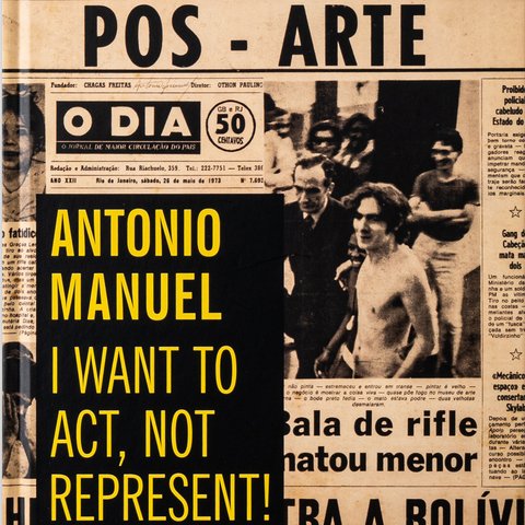 Antonio Manuel: I Want to Act, Not Represent! - Nara Roesler Livros