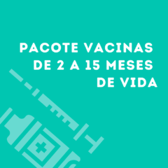 Pacote Vacinas de 2 a 15 meses de Vida