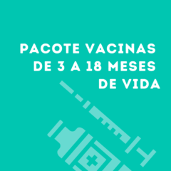 Pacote Vacinas de 3 a 18 meses de Vida