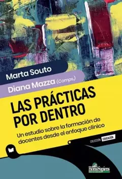 LAS PRACTICAS POR DENTRO - UN ESTUDIO SOBRE LA FORMACION DOCENTE DESDE EL ENFOQUE CLINICO