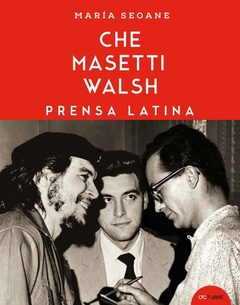 Che, Masetti, Walsh / Prensa Latina