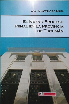 CASTILLO DE AYUSA - EL NUEVO PROCESO PENAL DE LA PROVINCIA DE TUCUMÁN (E)