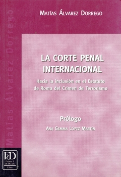 La Corte Penal Internacional. Hacia la inclusión en el Estatuto de Roma del Crimen de Terrorismo.