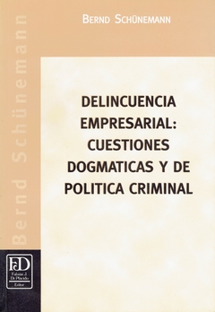 Delincuencia empresarial: Cuestiones dogmáticas y de política criminal.