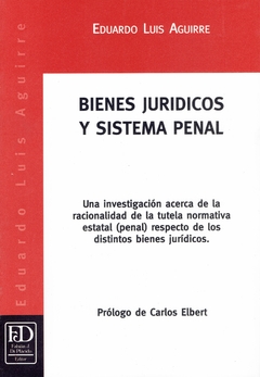 Bienes jurídicos y sistema penal. Una investigación acerca de la racionalidad. De la tutela normativa estatal (penal) respecto de los distintos bienes jurídicos.