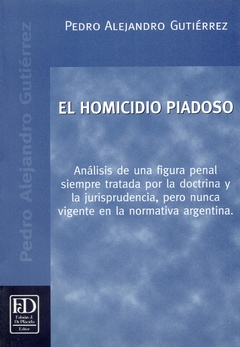 El homicidio piadoso. Análisis de una figura penal siempre tratada por la doctrina y la jurisprudencia, pero nunca vigente en la normativa argentina.