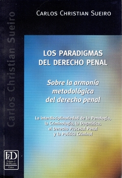Los paradigmas del derecho penal. Sobre la armonía metodológica del derecho penal. La interdisciplinariedad de la penología.