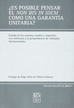 ¿Es posible pensar el non bis in idem como una garantía unitaria? Estudio de los sistemas español y argentino, con referencia a la jurisprudencia de tribunales internacionales.