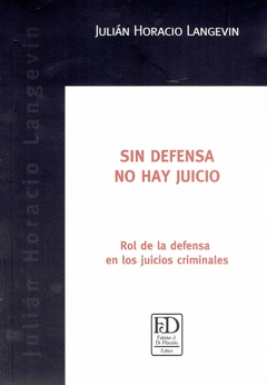 Sin defensa no hay juicio. Rol de la defensa en los juicios criminales.