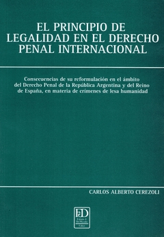 El Principio De Legalidad En El Derecho Penal Internacional. Consecuencias de su reformulación en el ámbito del derecho penal de la República Argentina