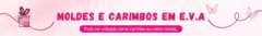 Banner da categoria MOLDES E CARIMBOS EM E.V.A