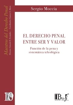 Moccia, Sergio. - El Derecho penal entre ser y valor. Función de la pena y sistemática teleológica.