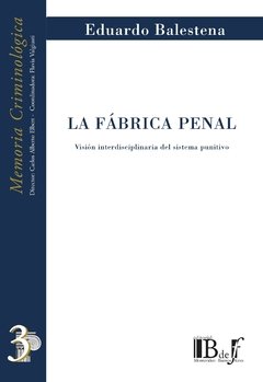 Balestena, Eduardo. - La fábrica penal. Visión interdisciplinaria del sistema punitivo.