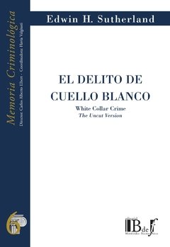 Sutherland, Edwin. - El delito de cuello blanco. White Collar Crime. The Uncut Version.