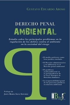 Aboso, Gustavo Eduardo. - Derecho penal Ambiental. Estudio sobre los principales problemas en la regulación de los delitos contra el ambiente en la sociedad del riesgo.