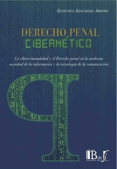 Aboso, Gustavo Eduardo. - Derecho Penal Cibernético.La cibercriminalidad y el Derecho penal en la moderna sociedad de la información y la tecnología de la comunicación.