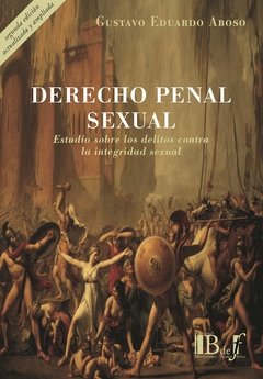 Gustavo Eduardo Aboso - Derecho penal sexual. Estudios sobre delitos contra la integridad sexual. Segunda edición actualizada y ampliada.