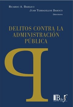 Basilico, Ricardo A; TERRADILLOS BASOCO, Juan M. - Delitos contra la administración pública.