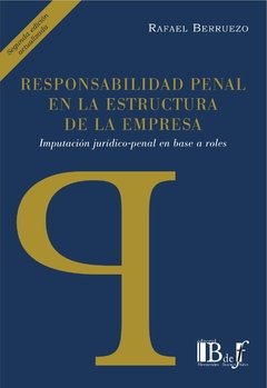 Berruezo, Rafael. - Responsabilidad penal en la estructura de la empresa. 2da. Ed. Imputación juridico-penal sobre la base de roles.