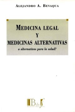 Bevaqua, Alejandro A. - Medicina legal y medicinas alternativas. O alternativas para la salud?