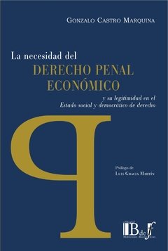 Castro Marquina, Gonzalo. - La necesidad del Derecho Penal Económico y su legitimidad en el Estado social y democrático del derecho.