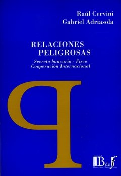 Cervini, Raúl; Adriasola, Gabriel. - Relaciones peligrosas. Secreto bancario - Fisco Cooperación Internacional.