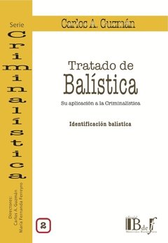 Guzmán, Carlos A. - Tratado de balística. Su aplicación a la Criminalística. Vol. 2. Identificación balística.