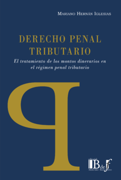 Iglesias, Mariano Hernán - Derecho penal tributario. El tratamiento de los montos dinerarios en el régimen penal tributario.