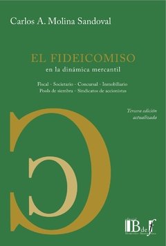 Molina Sandoval, Carlos A. - El fideicomiso en la dinámica mercantil. 3a. Ed.