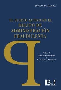 Ramírez, Nicolás D. - El sujeto activo en el delito de administración fraudulenta. Un análisis desde la óptica de los delitos especiales y de infracción de un deber