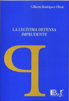 Rodríguez Olivar, Gilberto. - La legítima defensa imprudente.