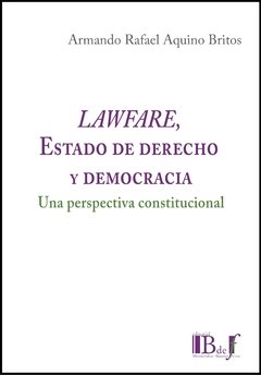 Aquino Britos, Armando Rafael - Lawfare, Estado de Derecho y Democracia. Una perspectiva constitucional.