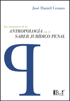 Cesano, José Daniel. - Los encuentros de la Antropología con el saber jurídico penal.