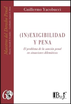 Yacobucci, Guillermo J.: (In)Exigibilidad y pena. El problema de la sanción penal en situaciones dilemáticas.