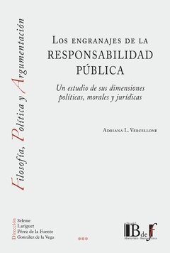 Vercellone, Adriana - Los engranajes de la responsabilidad publica. Un estudio de sus dimensiones politicas, morales y juridicas.