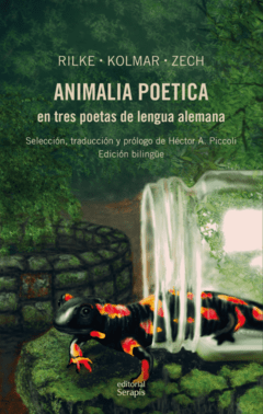 ANIMALIA POÉTICA EN TRES POETAS DE LENGUA ALEMANA. RILKE. KOLMAR. ZECH | SELECCIÓN, TRADUCCIÓN Y PRÓLOGO DE HÉCTOR A. PICCOLI