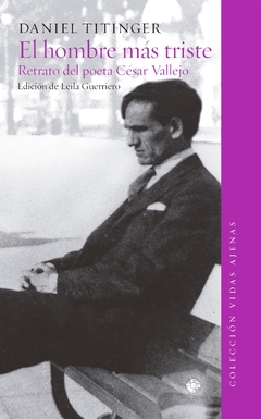 EL HOMBRE MÁS TRISTE. RETRATO DEL POETA CÉSAR VALLEJO | DANIEL TITINGER