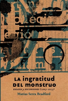 LA INGRATITUD DEL MONTRUO. ENSAYOS Y EXCURSIONES (2003-2023) | MATÍAS SERRA BRADFORD